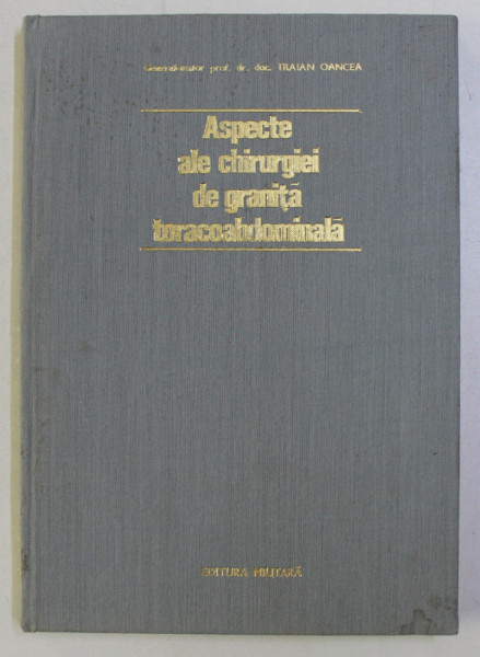 ASPECTE ALE CHIRURGIEI DE GRANITA TORACOABDOMINALA de GENERAL - MAIOR PROF.DR. TRAIAN OANCEA , 1983