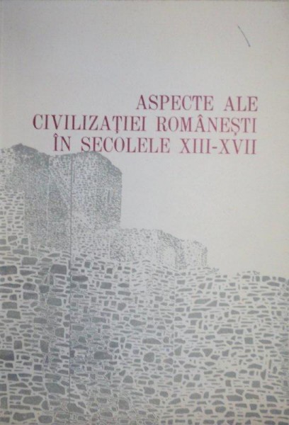 ASPECTE ALE CIVILIZATIEI ROMANESTI IN SECOLELE XIII-XVII  1986