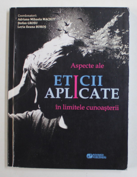 ASPECTE ALE ETICII APLICATE IN LIMITELE CUNOASTERII , coordonatori ADRIANA MIHAELA MACSUT ...LERIA ILEANA BOROS , 2013
