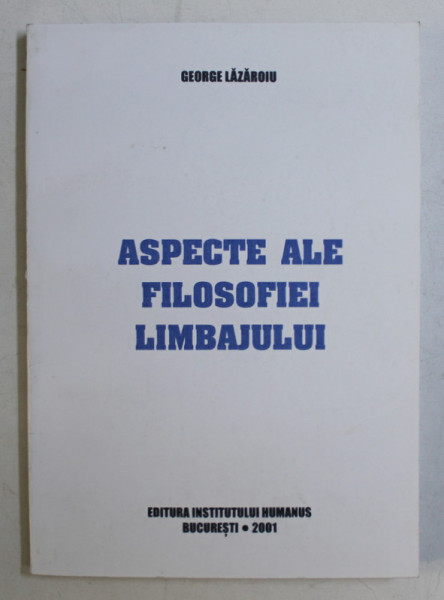 ASPECTE ALE FILOSOFIEI LIMBAJULUI de GEORGE LAZAROIU , 2001 *DEDICATIA AUTORULUI CATRE ACAD. ALEXANDRU BOBOC