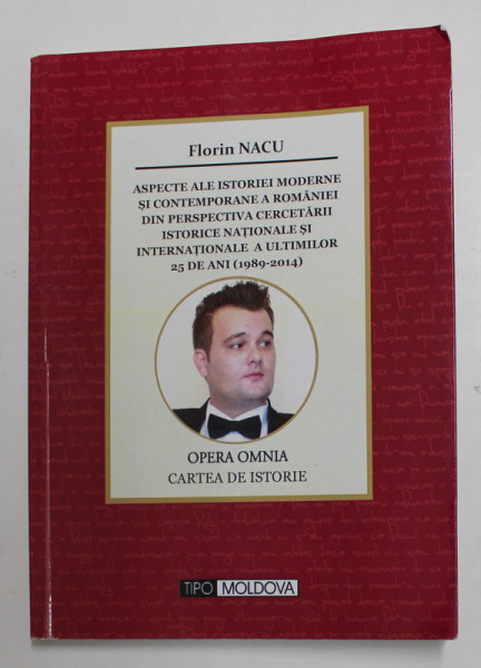 ASPECTE ALE ISTORIEI MODERNE SI CONTEMPORANE ....DIN PREPECTICA CERCETARII ...ULTIMILOR 25 DE ANI , 1989 - 2014 de FLORIN NACU , 2015