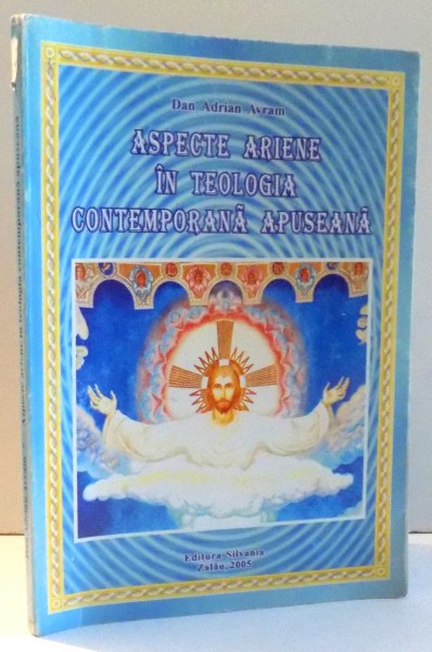 ASPECTE ARIENE IN TEOLOGIA CONTEMPORANA APUSEANA de DAN ADRIAN AVRAM , 2005