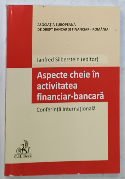 ASPECTE CHEIE IN ACTIVITATEA FINANCIAR - BANCARA , CONFERINTA INTERNATIONALA  , editor IANFRED SILBERSTEIN , 2019