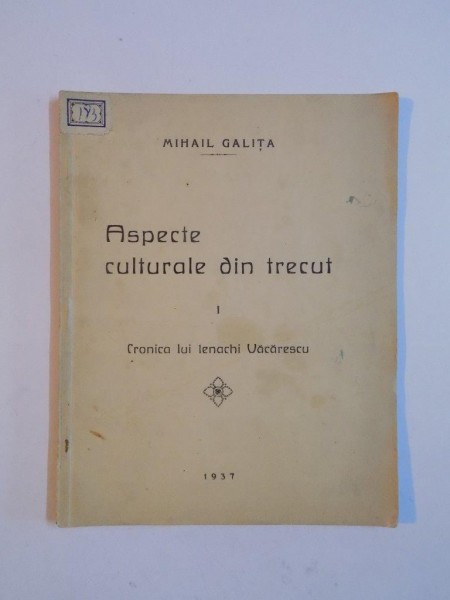 ASPECTE CULTURALE DIN TRECUT de MIHAIL GALITA. VOL I: CRONICA LUI IENACHI VACARESCU 1937