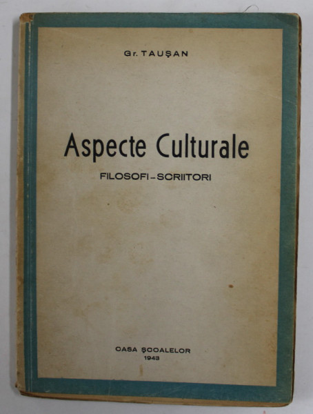 ASPECTE CULTURALE - FILOSOFI - SCRIITORI de GR. TAUSAN , 1943 , DEDICATIE *, PREZINTA PETE SI URME DE UZURA