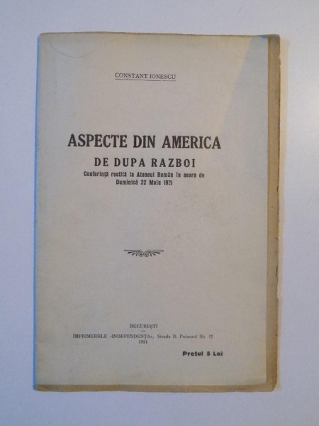 ASPECTE DIN AMERICA DE DUPA RAZBOI , CONFERINTA ROSTITA LA ATENEUL ROMAN IN SEARA DE DUMINICA 22 MAIU 1921 , de CONSTANT IONESCU , BUCURESTI 1921