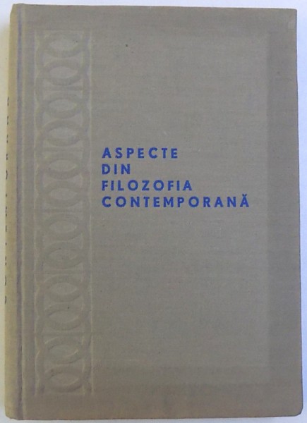 ASPECTE DIN FILOZOFIA CONTEMPORANA , sub redactia lui AL. POSESCU , 1970