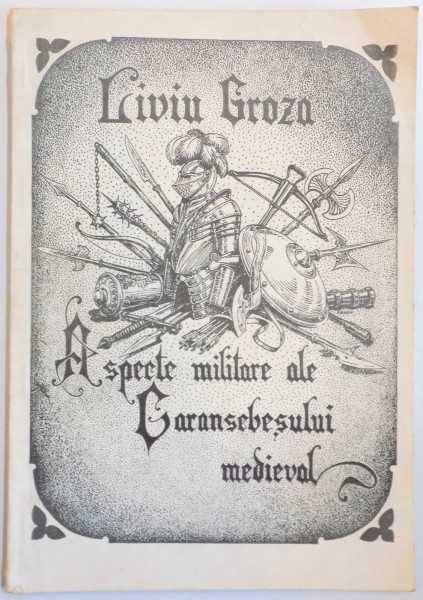 ASPECTE MILITARE ALE CARANSEBESULUI MEDIEVAL de LIVIU GROZA , 1993