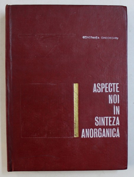 ASPECTE NOI IN SINTEZA ANORGANICA de CONSTANTA GHEORGHIU , 1971 , DEDICATIE