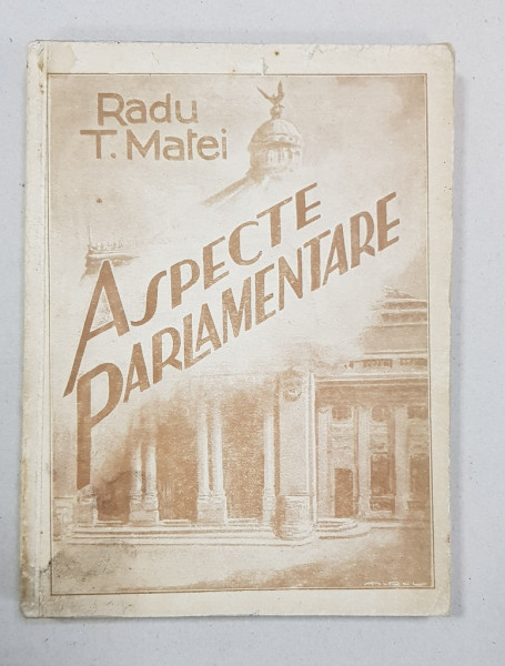 ASPECTE PARLAMENTARE  de RADU T. MATEI - BUCURESTI, 1935 *DEDICATIE