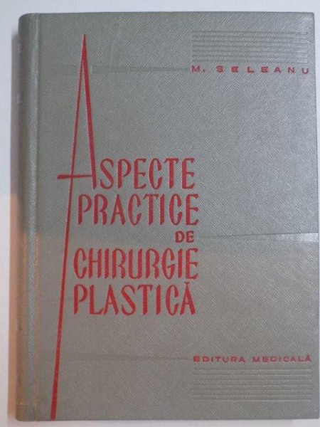 ASPECTE PRACTICE DE CHIRURGIE PLASTICA de M. SELEANU , 1965