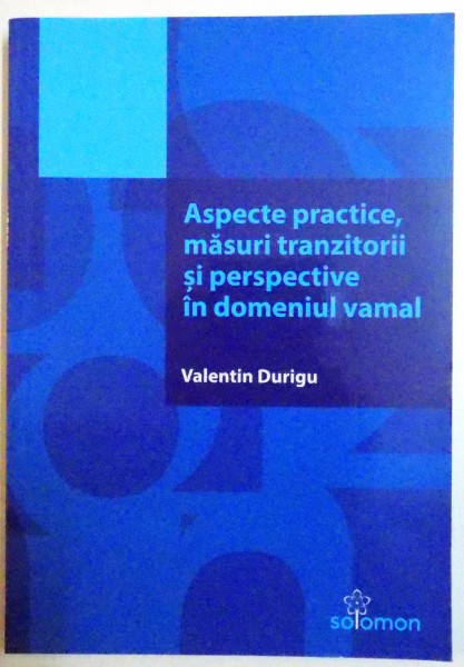 ASPECTE PRACTICE , MASURI TRANZITORII SI PERSPECTIVE IN DOMENIUL VAMAL , 2016