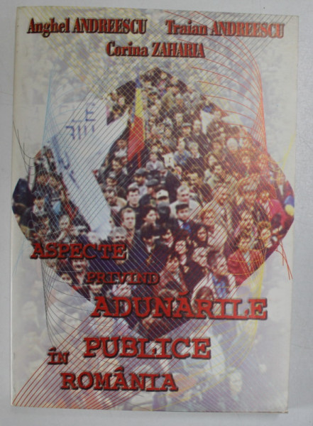 ASPECTE PRIVIND ADUNARILE PUBLICE IN ROMANIA de ANGHEL ANDREESCU ..CORINA ZAHARIA , 1998 , DEDICATIE *