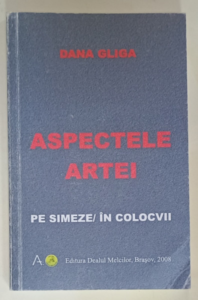 ASPECTELE ARTEI , PE SIMEZE / IN COLOCVII de DANA GLIGA , 2008