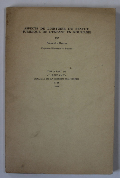 ASPECTS DE L 'HISTOIRE DU STATUT JURIDIQUE DE L 'ENFANT EN ROUMANIE par ALEXANDRU HERLEA , 1976 , DEDICATIE *