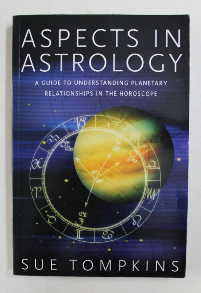 ASPECTS IN ASTROLOGY  - A GUIDE TO UNDERSTANDING PLANETARY RELATIONSHIPS IN THE HOROSCOPE by SUE TOMPKINS , 2002