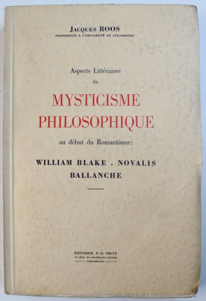 ASPECTS LITTERAIRES DU MYSTICISME PHILOSOPHIQUE AU DEBOUT DE ROMANTISME : WILLIAM BLAKE , NOVALIS , BALLANCHE par JACQUES ROOS , 1951 , DEDICATIE*