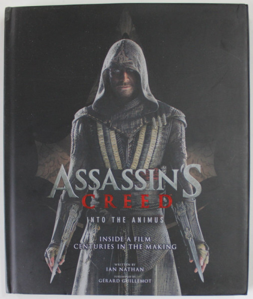ASSASSIN ' S CREED , INTO THE ANIMUS , INSIDE A FILM CENTURIES IN THE MAKING , written by IAN NATHAN , 2016