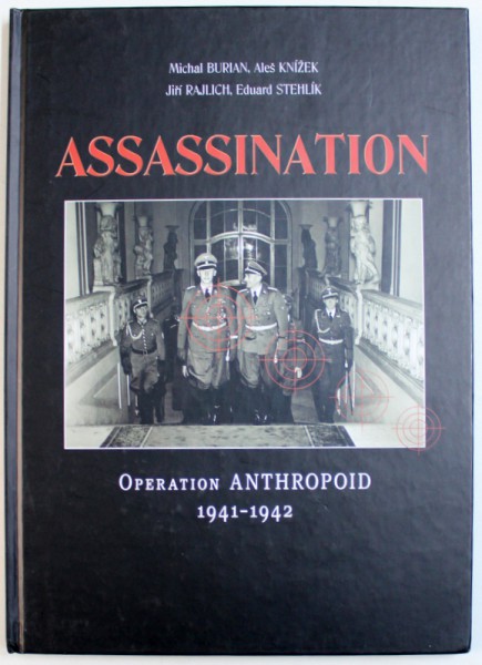 ASSASSINATION  - OPERATION ANTHROPOID 1941 - 1942 by MICHAEL BURIAN ..EDUARD STEHLIK , 2002
