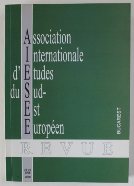 ASSOCIATION INTERNATIONALE D 'ETUDES DU - SUD - EST EUROPEEN , REVUE , No. 35 -39 / 2005 -2009