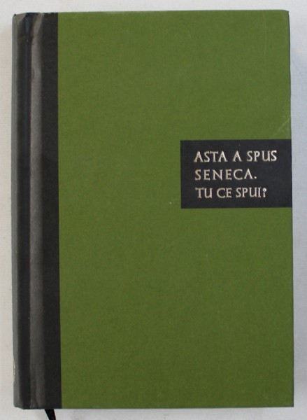 ASTA A SPUS SENECA . TU CE SPUI ? - CARTE DE CITATE , traducere din limba latina de IOANA COSTA , 2018