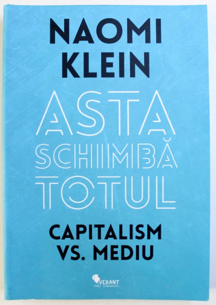 ASTA SCHIMBA TOTUL - CAPITALISM VS. MEDIU de NAOMI KLEIN , 2016