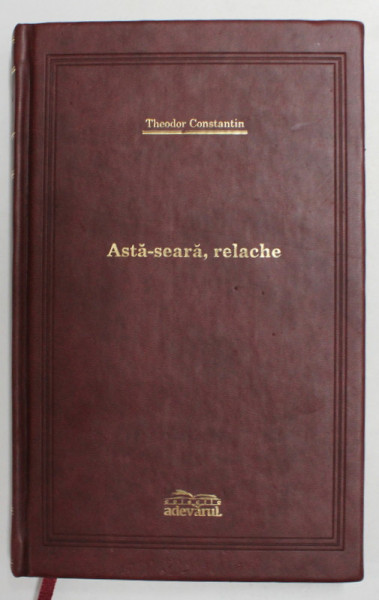 ASTA-SEARA , RELACHE de THEODOR CONSTANTIN, COLECTIA ADEVARUL DE LUX 2008