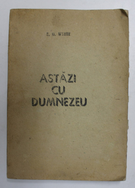 ASTAZI CU DUMNEZEU de ELLEN G. WHITE , GANDURI INSPIRATE PENTRU FIECARE ZI A ANULUI , 1991