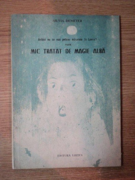 ASTAZI NU SE MAI INTAMPLA MIRACOLE IN LAVRA SAU MIC TRATAT DE MAGIE ALBA de SILVIA DEMETER