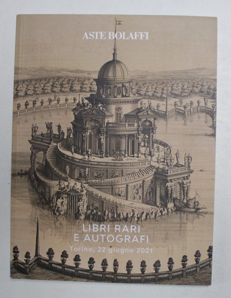 ASTE BOLAFFI - LIBRI RARI E AUTOGRAFI , CATALOG DE LICITATIE , TORINO , 22 IUNIE 2021