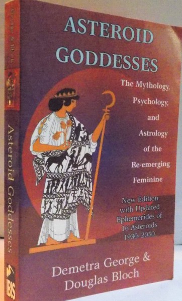 ASTEROID GODDESSES, THE MYTHOLOGY, PSYCHOLOGY AND ASTROLOGY OF THE RE-EMERGING FEMININE de DEMETRA GEORGE, DOUGLAS BLOCH, 2003
