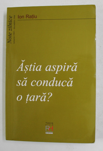 ASTIA ASPIRA SA CONDUCA O TARA ? -  NOTE ZILNICE de ION RATIU , IANUARIE 1995 - DECEMBRIE 1996 , APARUTA 2005