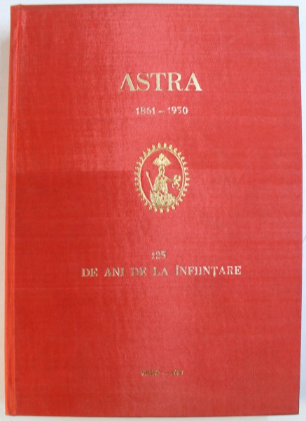 ASTRA  1861 - 1950  - 125 DE ANI DE LA INFIINTARE , sub redactia lui VICTOR V.GRECU ,1987, DEDICATIE*
