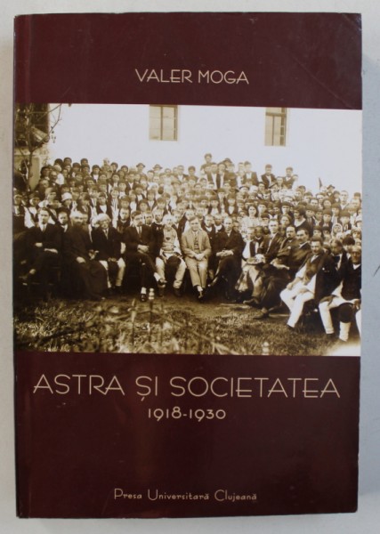 &quot; ASTRA &quot; SI SOCIETATEA 1918 - 1930 de VALER MOGA , 2003 *PREZINTA HALOURI DE APA