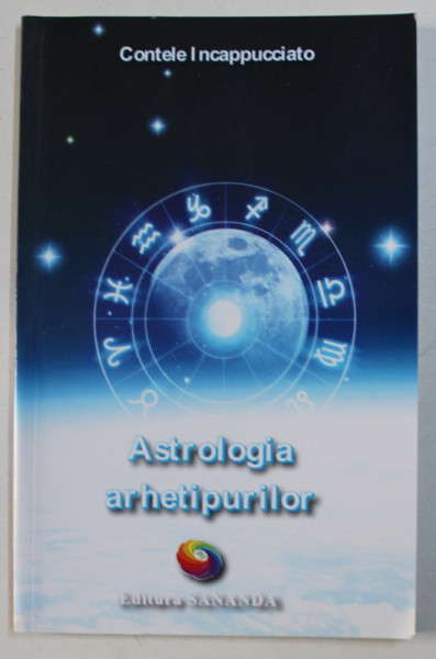 ASTROLOGIA ARHETIPURILOR de CONTELE INCAPPUCCIATO , 2013