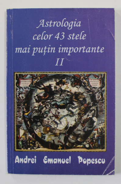 ASTROLOGIA CELOR 43 DE STELE MAI PUTIN IMPORTANTE , VOLUMUL II de ANDREI EMANUEL POPESCU , 2014