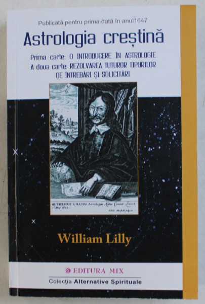ASTROLOGIA CRESTINA  - O INTRODUCERE IN ASTROLOGIE / REZOLVAREA TUTUROR TIPURILOR DE INTREBARI SI SOLICITARI de WILLIAM LILLY , 2018