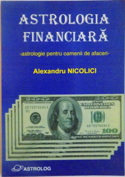 ASTROLOGIA FINANCIARA, ASTROLOGIE PENTRU OAMENII DE AFACERI de ALEXANDRU NICOLICI, 2001