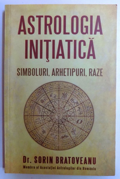 ASTROLOGIA INITIATICA, SIMBOLURI, ARHETIPURI, RAZE de SORIN BRATOVEANU , 2012 *PREZINTA SUBLINIERI IN TEXT