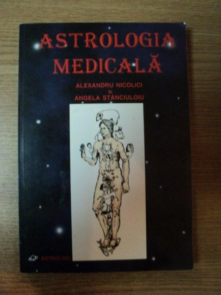 ASTROLOGIA MEDICALA de ALEXANDRU NICOLICI , ANGELA STANCIULOIU , Bucuresti 2001