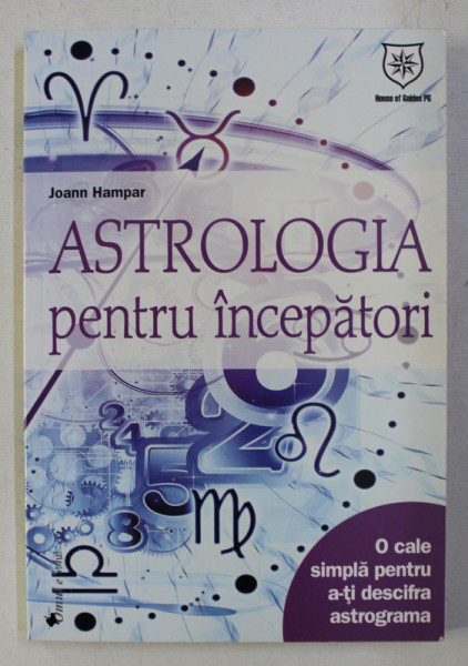 ASTROLOGIA PENTRU INCEPATORI - O CALE SIMPLA PENTRU A-TI DESCIFRA ASTROGRAMA de JOANN HAMPAR , 2007