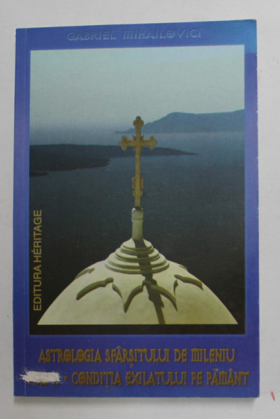 ASTROLOGIA SFARSITULUI DE MILENIU - CONDITIA EXILATULUI PE PAMANT de GABRIEL MIHAILOVICI