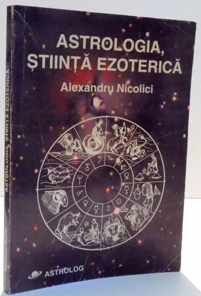 ASTROLOGIA, STIINTA EZOTERICA de ALEXANDRU NICOLICI , 1999