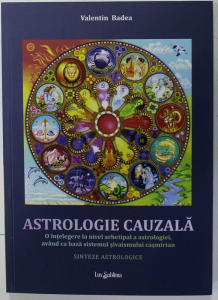 ASTROLOGIE CAUZALA de VALENTIN BADEA , O INTELEGERE LA NIVEL ARHETIPAL AL ASTROLOGIEI ....SISTEMUL SIVAISMULUI CASMIRIAN , 2018
