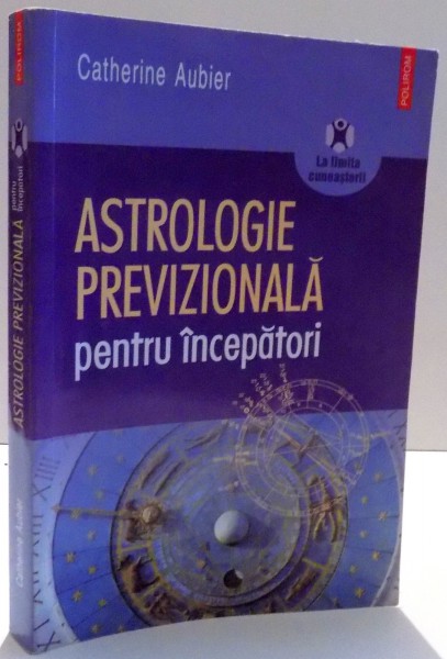 ASTROLOGIE PREVIZIONALA PENTRU INCEPATORI de CATHERINE AUBIER , 2006