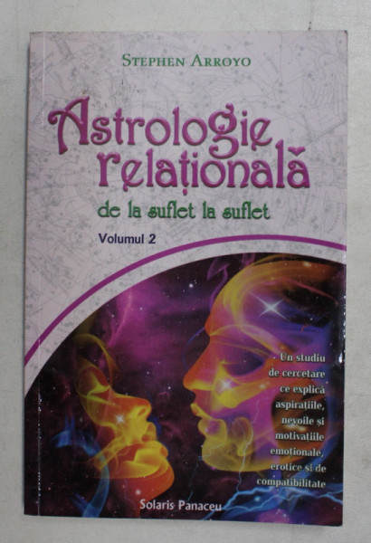 ASTROLOGIE RELATIONALA DE LA SUFLET LA SUFLET , VOLUMUL II de STEPHEN ARROYO , 2010