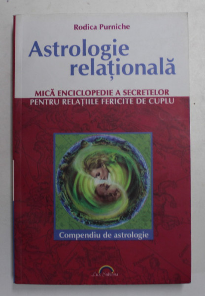 ASTROLOGIE RELATIONALA - MICA ENCICLOPEDIE A SECRETELOR PENTRU RELATIILE DE CUPLU de RODICA PURNICHE , COMPENDIU DE ASTROLOGIE , 2011
