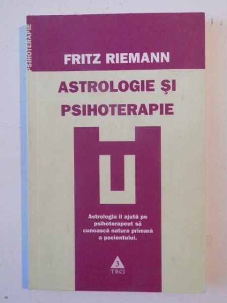 ASTROLOGIE SI PSIHOTERAPIE , ASTROLOGIA IN SLUJBA VIETII de FRITZ RIEMANN , 2008