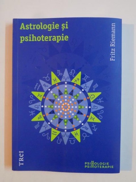 ASTROLOGIE SI PSIHOTERAPIE , ASTROLOGIA  IN SLUJBA VIETII de FRITZ RIEMANN  2013