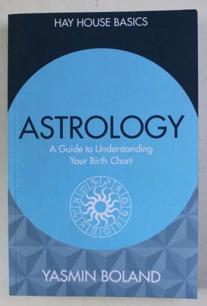 ASTROLOGY - A GUIDE TO UNDERSTANDING YOUR BIRTH CHART by YASMIN BOLAND  , 2016